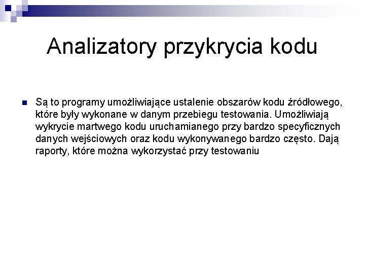 Analizatory przykrycia kodu n Są to programy umożliwiające ustalenie obszarów kodu źródłowego, które były Analizatory przykrycia kodu n Są to programy umożliwiające ustalenie obszarów kodu źródłowego, które były