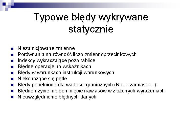 Typowe błędy wykrywane statycznie n n n n n Niezainicjowane zmienne Porównania na równość Typowe błędy wykrywane statycznie n n n n n Niezainicjowane zmienne Porównania na równość
