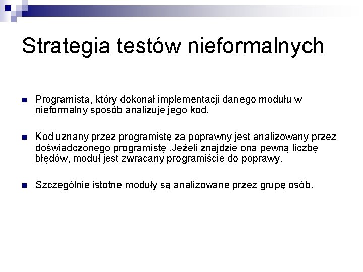 Strategia testów nieformalnych n Programista, który dokonał implementacji danego modułu w nieformalny sposób analizuje Strategia testów nieformalnych n Programista, który dokonał implementacji danego modułu w nieformalny sposób analizuje