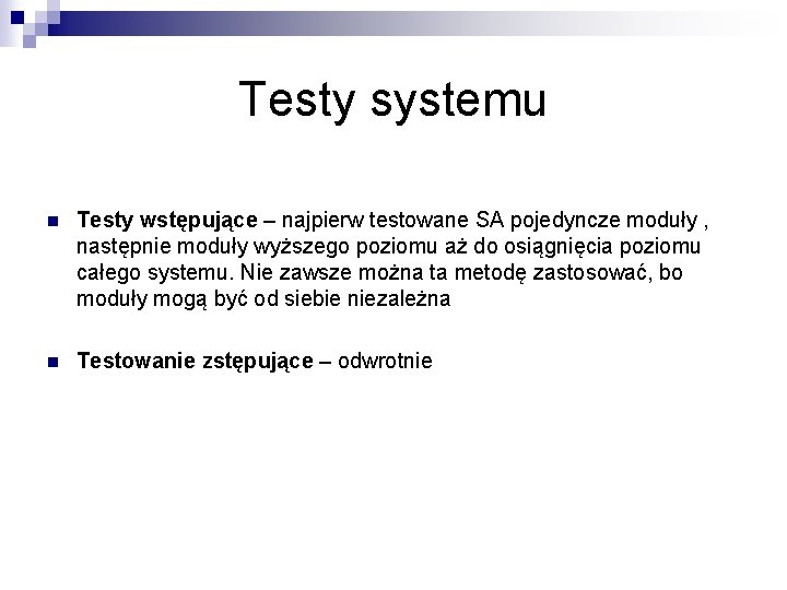 Testy systemu n Testy wstępujące – najpierw testowane SA pojedyncze moduły , następnie moduły Testy systemu n Testy wstępujące – najpierw testowane SA pojedyncze moduły , następnie moduły