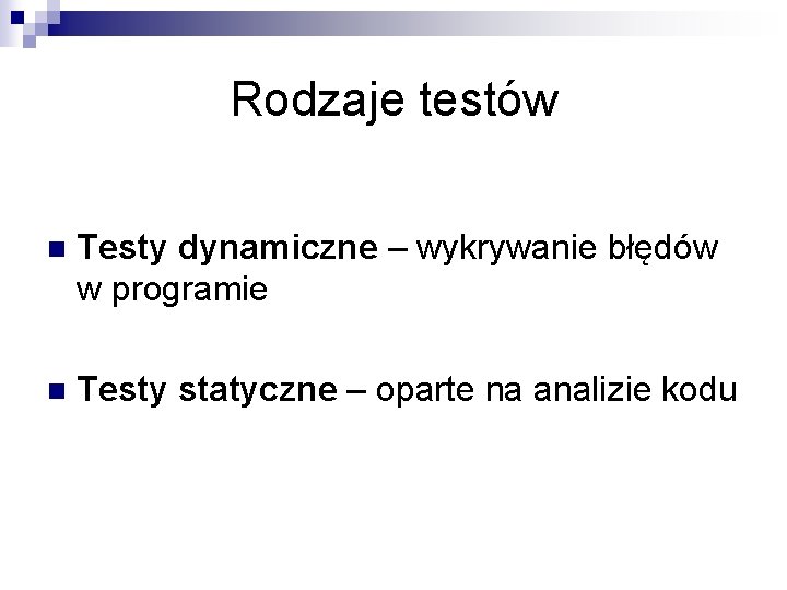 Rodzaje testów n Testy dynamiczne – wykrywanie błędów w programie n Testy statyczne – Rodzaje testów n Testy dynamiczne – wykrywanie błędów w programie n Testy statyczne –