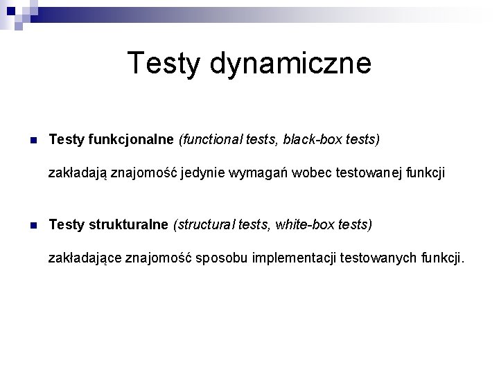 Testy dynamiczne n Testy funkcjonalne (functional tests, black-box tests) zakładają znajomość jedynie wymagań wobec Testy dynamiczne n Testy funkcjonalne (functional tests, black-box tests) zakładają znajomość jedynie wymagań wobec