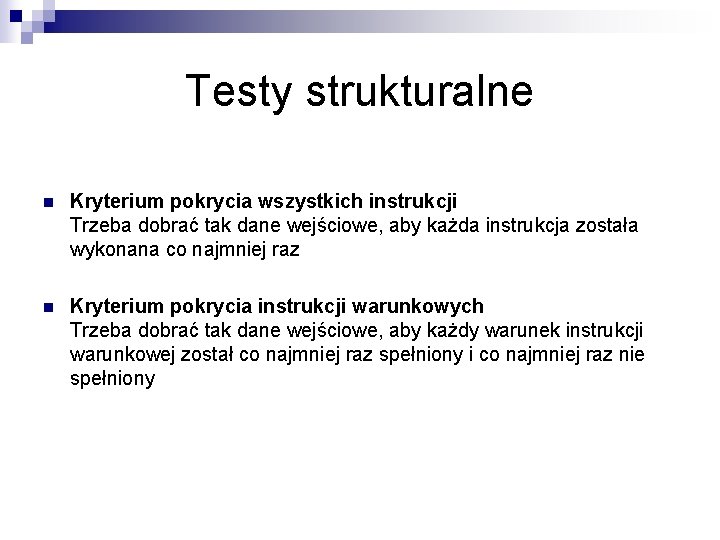 Testy strukturalne n Kryterium pokrycia wszystkich instrukcji Trzeba dobrać tak dane wejściowe, aby każda Testy strukturalne n Kryterium pokrycia wszystkich instrukcji Trzeba dobrać tak dane wejściowe, aby każda
