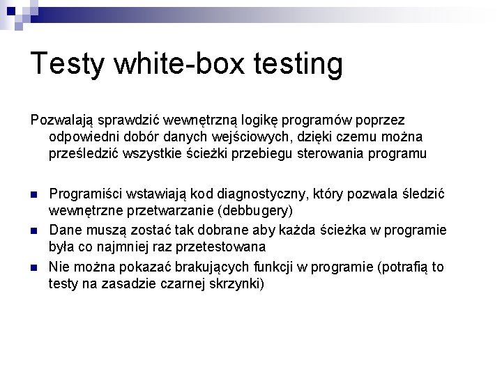 Testy white-box testing Pozwalają sprawdzić wewnętrzną logikę programów poprzez odpowiedni dobór danych wejściowych, dzięki Testy white-box testing Pozwalają sprawdzić wewnętrzną logikę programów poprzez odpowiedni dobór danych wejściowych, dzięki