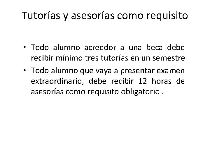 Tutorías y asesorías como requisito • Todo alumno acreedor a una beca debe recibir Tutorías y asesorías como requisito • Todo alumno acreedor a una beca debe recibir