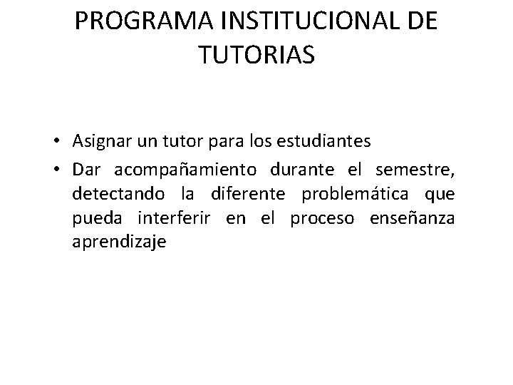 PROGRAMA INSTITUCIONAL DE TUTORIAS • Asignar un tutor para los estudiantes • Dar acompañamiento PROGRAMA INSTITUCIONAL DE TUTORIAS • Asignar un tutor para los estudiantes • Dar acompañamiento