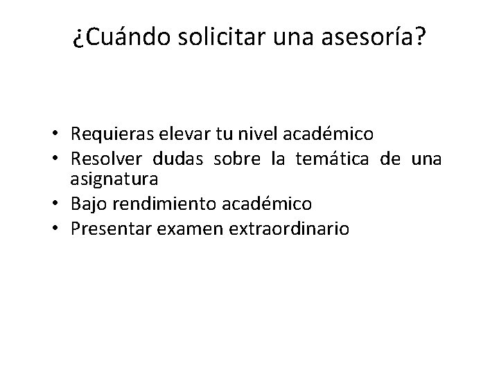 ¿Cuándo solicitar una asesoría? • Requieras elevar tu nivel académico • Resolver dudas sobre ¿Cuándo solicitar una asesoría? • Requieras elevar tu nivel académico • Resolver dudas sobre