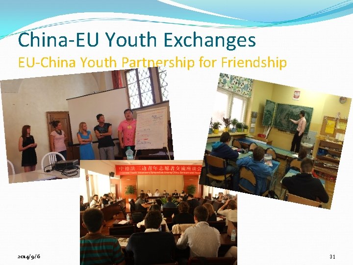 China-EU Youth Exchanges EU-China Youth Partnership for Friendship 2014/9/6 31 