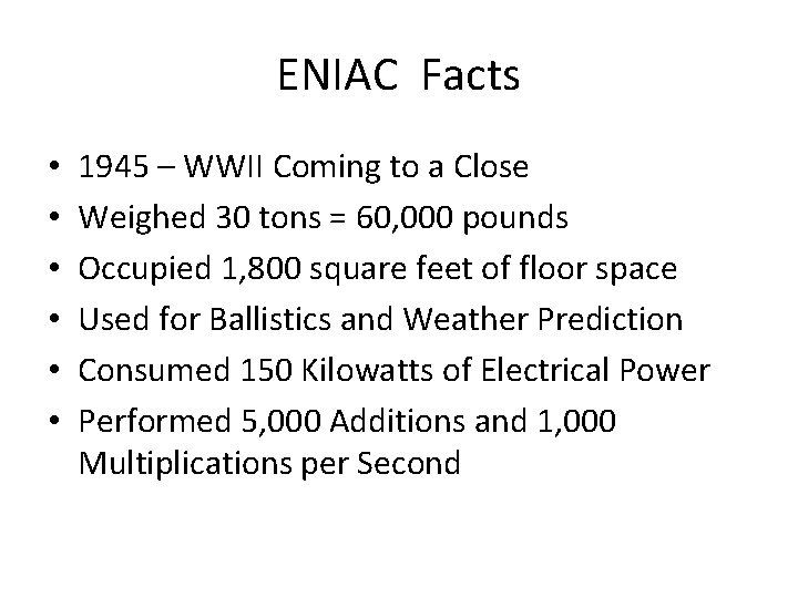 ENIAC Facts • • • 1945 – WWII Coming to a Close Weighed 30