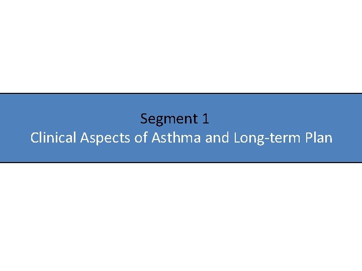 Segment 1 Clinical Aspects of Asthma and Long-term Plan 