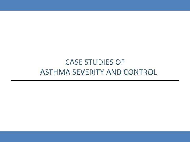 CASE STUDIES OF ASTHMA SEVERITY AND CONTROL 