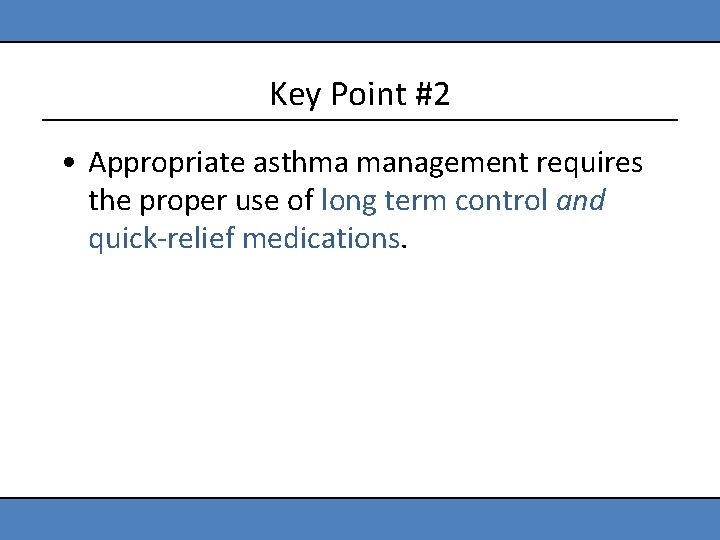 Key Point #2 • Appropriate asthma management requires the proper use of long term