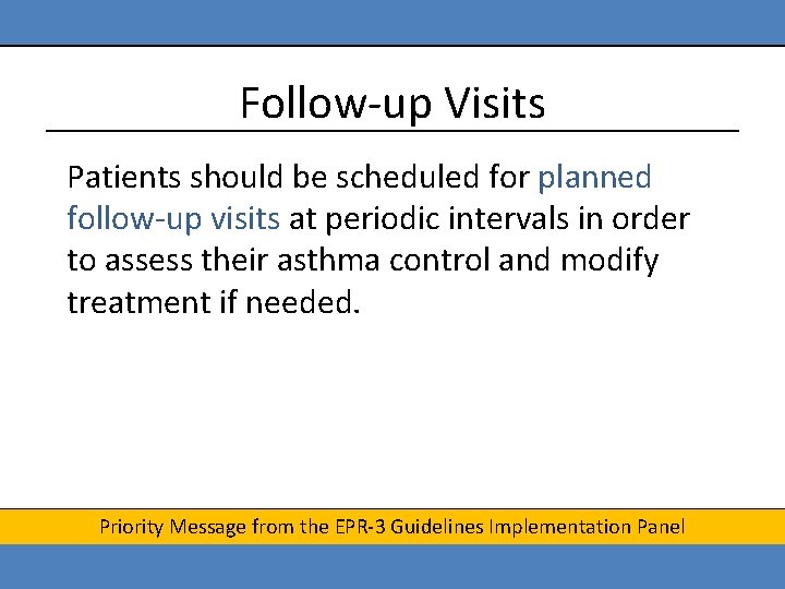 Follow-up Visits Patients should be scheduled for planned follow-up visits at periodic intervals in