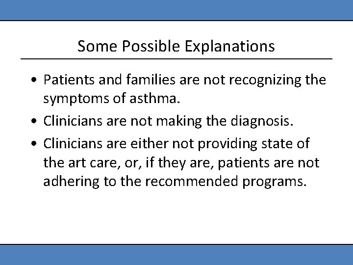 Some Possible Explanations • Patients and families are not recognizing the symptoms of asthma.