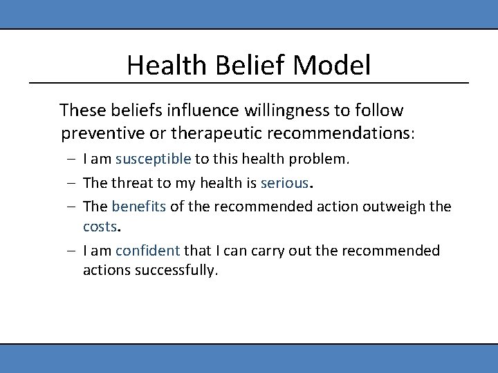 Health Belief Model These beliefs influence willingness to follow preventive or therapeutic recommendations: –