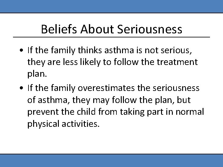 Beliefs About Seriousness • If the family thinks asthma is not serious, they are