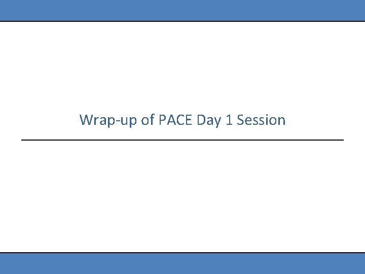 Wrap-up of PACE Day 1 Session 