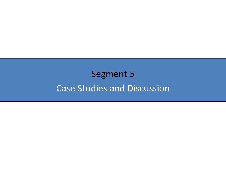 Segment 5 Case Studies and Discussion 
