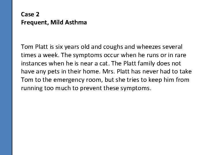 Case 2 Frequent, Mild Asthma Tom Platt is six years old and coughs and