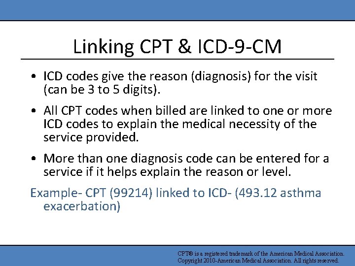 Linking CPT & ICD-9 -CM • ICD codes give the reason (diagnosis) for the