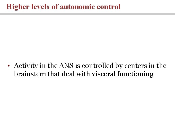 Higher levels of autonomic control • Activity in the ANS is controlled by centers