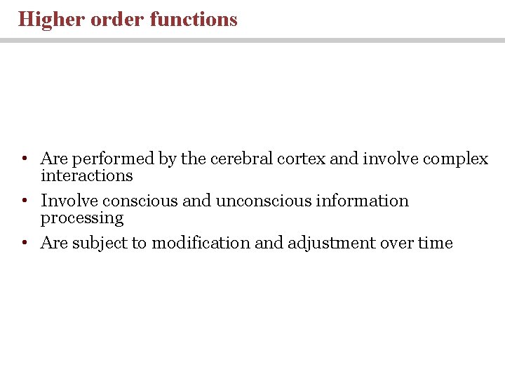 Higher order functions • Are performed by the cerebral cortex and involve complex interactions