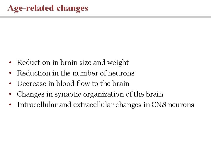 Age-related changes • • • Reduction in brain size and weight Reduction in the