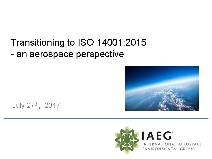 Transitioning to ISO 14001: 2015 - an aerospace perspective July 27 th, 2017 