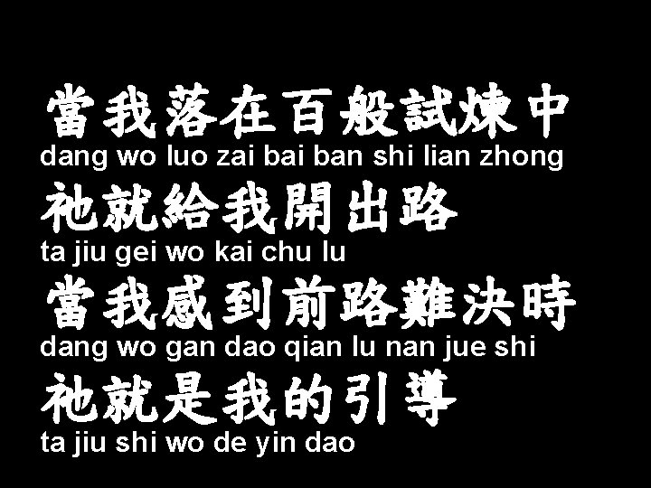 當我落在百般試煉中 dang wo luo zai ban shi lian zhong 祂就給我開出路 ta jiu gei wo