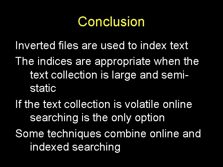 Conclusion Inverted files are used to index text The indices are appropriate when the