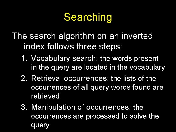 Searching The search algorithm on an inverted index follows three steps: 1. Vocabulary search: