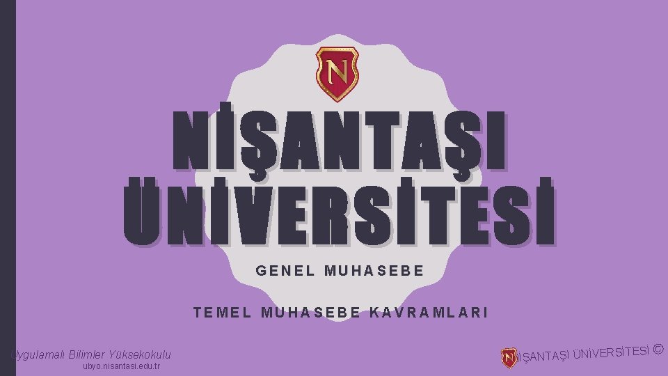 NİŞANTAŞI ÜNİVERSİTESİ GENEL MUHASEBE TEMEL MUHASEBE KAVRAMLARI Uygulamalı Bilimler Yüksekokulu ubyo. nisantasi. edu. tr
