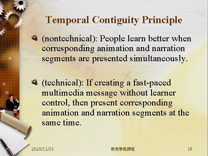 Temporal Contiguity Principle (nontechnical): People learn better when corresponding animation and narration segments are