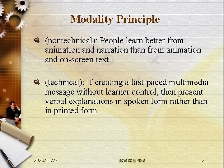 Modality Principle (nontechnical): People learn better from animation and narration than from animation and