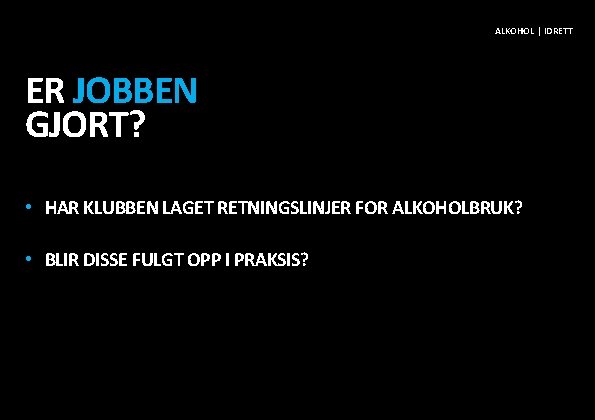 ALKOHOL | IDRETT ER JOBBEN GJORT? • HAR KLUBBEN LAGET RETNINGSLINJER FOR ALKOHOLBRUK? •