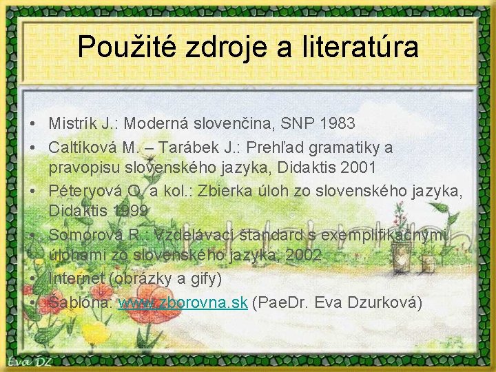 Použité zdroje a literatúra • Mistrík J. : Moderná slovenčina, SNP 1983 • Caltíková