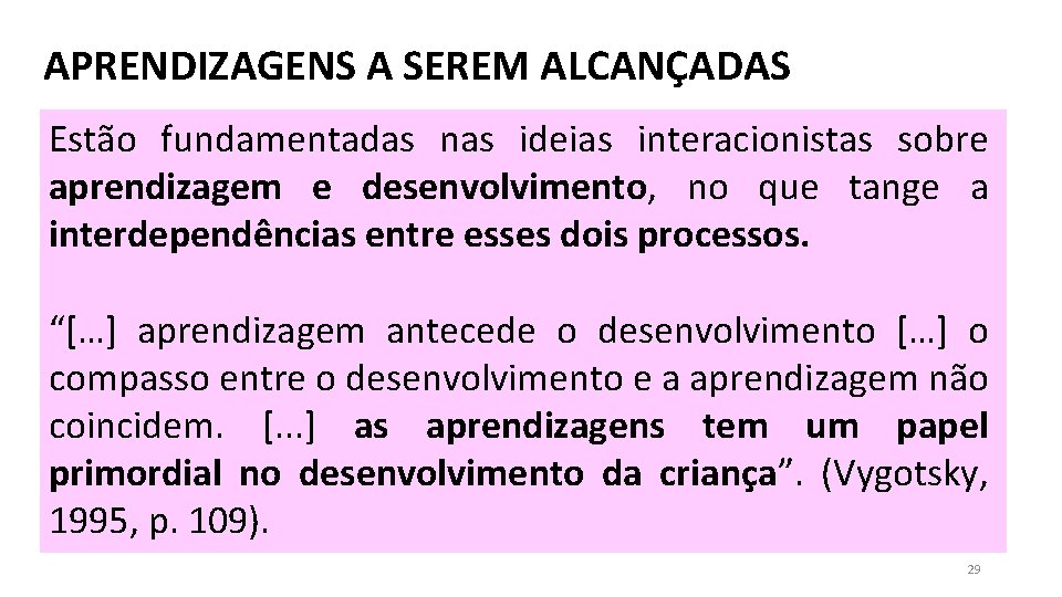 APRENDIZAGENS A SEREM ALCANÇADAS Estão fundamentadas nas ideias interacionistas sobre aprendizagem e desenvolvimento, no