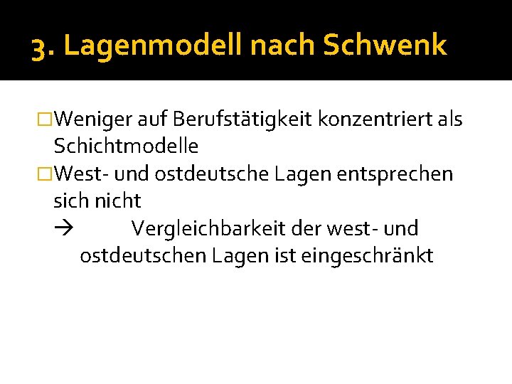 3. Lagenmodell nach Schwenk �Weniger auf Berufstätigkeit konzentriert als Schichtmodelle �West- und ostdeutsche Lagen
