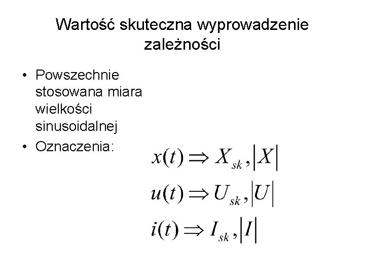 Wartość skuteczna wyprowadzenie zależności • Powszechnie stosowana miara wielkości sinusoidalnej • Oznaczenia: 