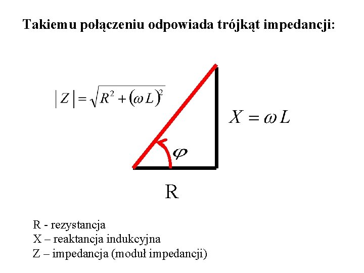 Takiemu połączeniu odpowiada trójkąt impedancji: R R - rezystancja X – reaktancja indukcyjna Z