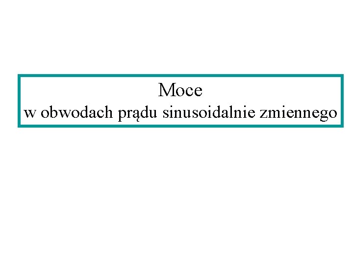 Moce w obwodach prądu sinusoidalnie zmiennego 