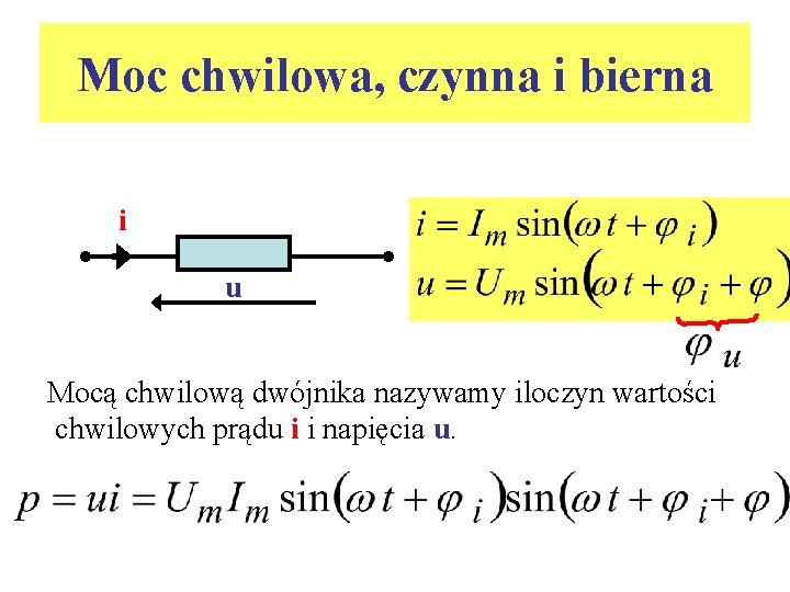 Moc chwilowa, czynna i bierna i u Mocą chwilową dwójnika nazywamy iloczyn wartości chwilowych