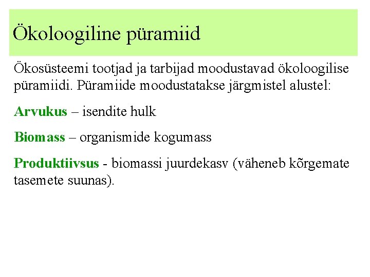 Ökoloogiline püramiid Ökosüsteemi tootjad ja tarbijad moodustavad ökoloogilise püramiidi. Püramiide moodustatakse järgmistel alustel: Arvukus