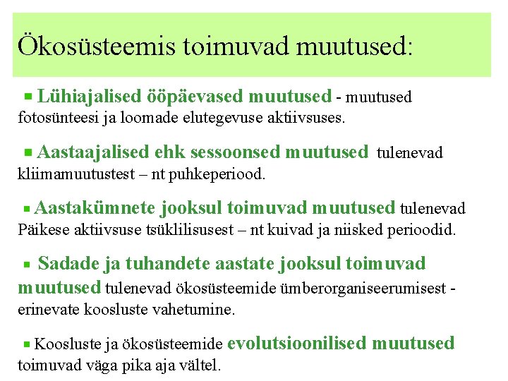 Ökosüsteemis toimuvad muutused: Lühiajalised ööpäevased muutused - muutused fotosünteesi ja loomade elutegevuse aktiivsuses. Aastaajalised