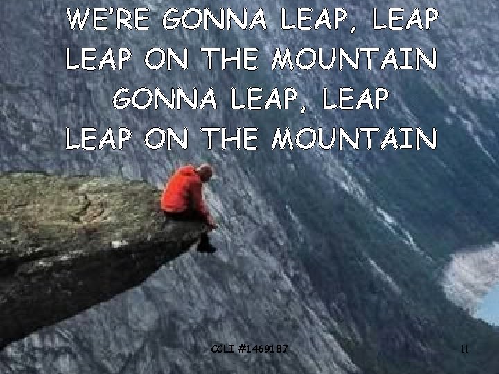 WE’RE GONNA LEAP, LEAP ON THE MOUNTAIN CCLI #1469187 11 