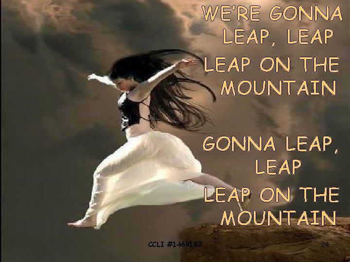 WE’RE GONNA LEAP, LEAP ON THE MOUNTAIN CCLI #1469187 24 