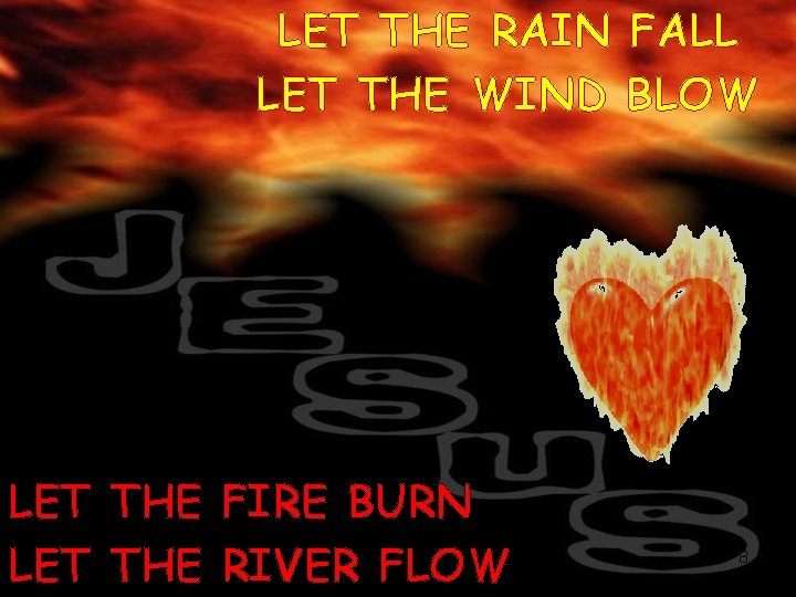 LET THE RAIN FALL LET THE WIND BLOW LET THE FIRE BURN LET THE
