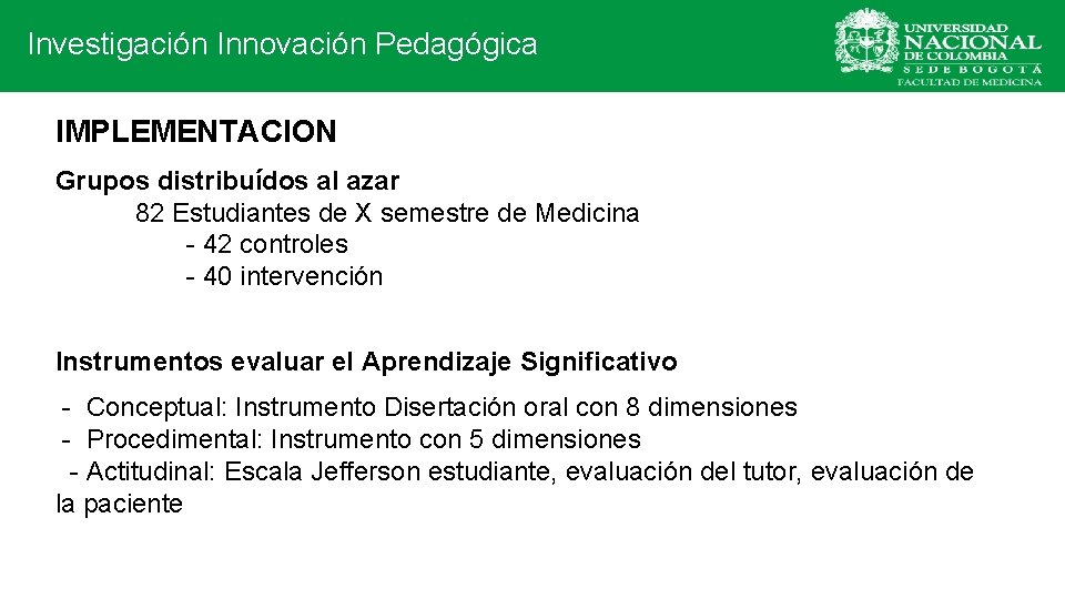  Investigación Innovación Pedagógica IMPLEMENTACION Grupos distribuídos al azar 82 Estudiantes de X semestre