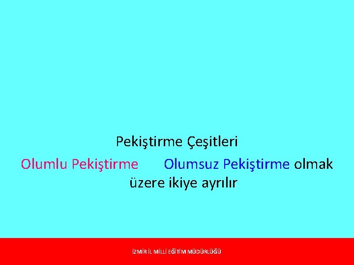 Pekiştirme Çeşitleri Olumlu Pekiştirme Olumsuz Pekiştirme olmak üzere ikiye ayrılır İZMİR İL MİLLİ EĞİTİM