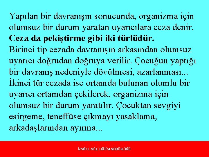 Yapılan bir davranışın sonucunda, organizma için olumsuz bir durum yaratan uyarıcılara ceza denir. Ceza